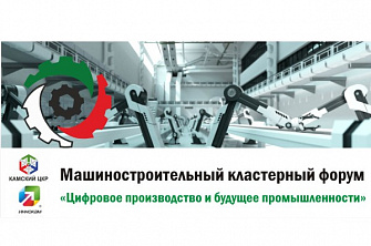 Машиностроительный кластерный форум  «Цифровое производство и будущее промышленности»